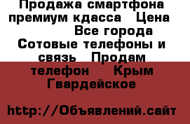 Продажа смартфона премиум кдасса › Цена ­ 7 990 - Все города Сотовые телефоны и связь » Продам телефон   . Крым,Гвардейское